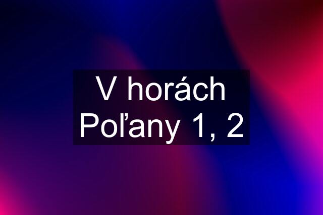 V horách Poľany 1, 2