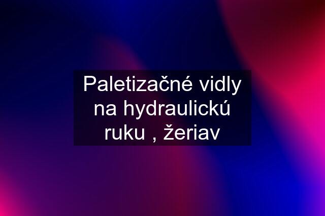 Paletizačné vidly na hydraulickú ruku , žeriav