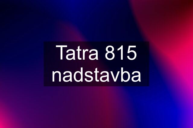 Tatra 815 nadstavba