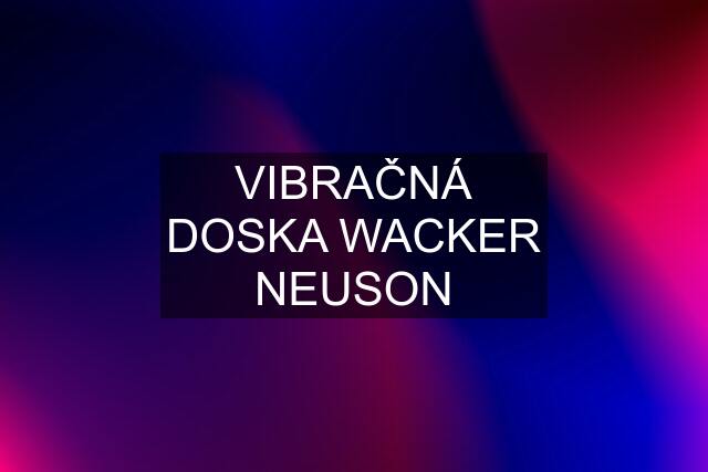 VIBRAČNÁ DOSKA WACKER NEUSON