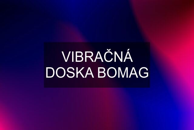 VIBRAČNÁ DOSKA BOMAG