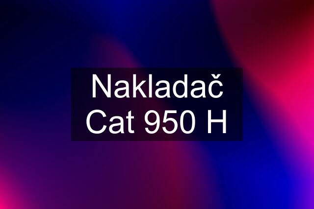 Nakladač Cat 950 H