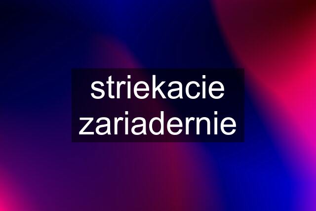 striekacie zariadernie