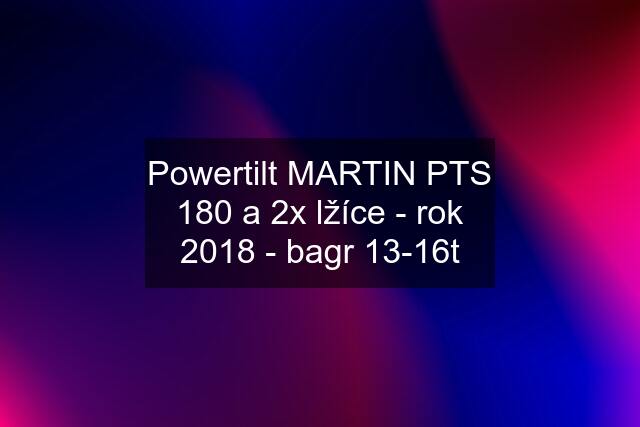 Powertilt MARTIN PTS 180 a 2x lžíce - rok 2018 - bagr 13-16t