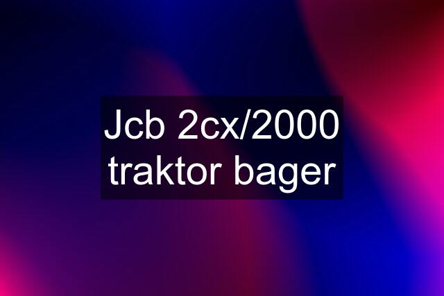 Jcb 2cx/2000 traktor bager
