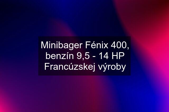 Minibager Fénix 400, benzín 9,5 - 14 HP Francúzskej výroby