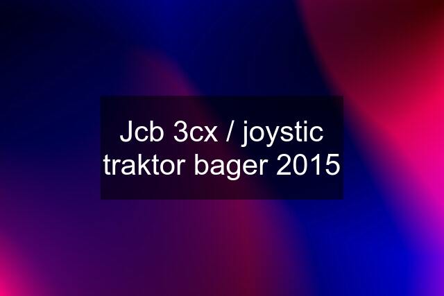 Jcb 3cx / joystic traktor bager 2015