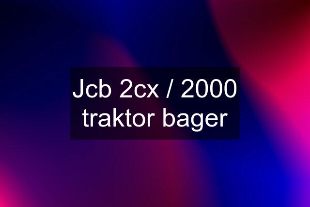 Jcb 2cx / 2000 traktor bager
