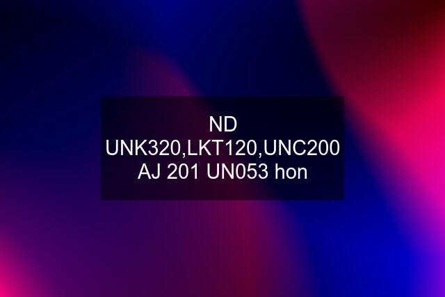 ND UNK320,LKT120,UNC200 AJ 201 UN053 hon