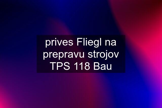 prives Fliegl na prepravu strojov TPS 118 Bau