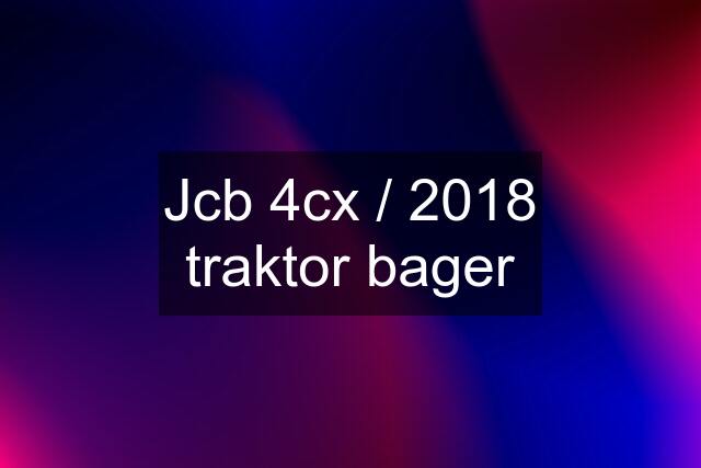 Jcb 4cx / 2018 traktor bager