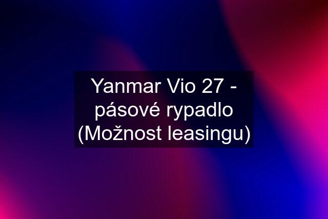 Yanmar Vio 27 - pásové rypadlo (Možnost leasingu)