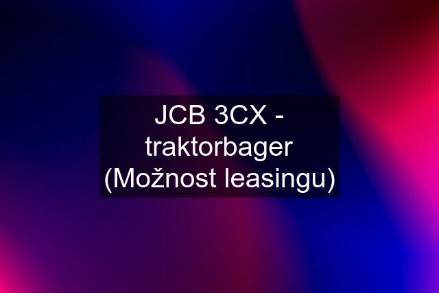 JCB 3CX - traktorbager (Možnost leasingu)