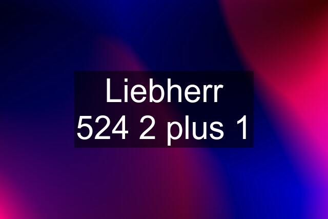 Liebherr 524 2 plus 1