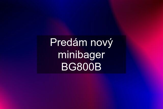 Predám nový minibager BG800B