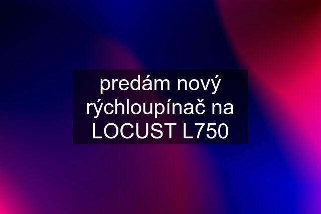 predám nový rýchloupínač na LOCUST L750