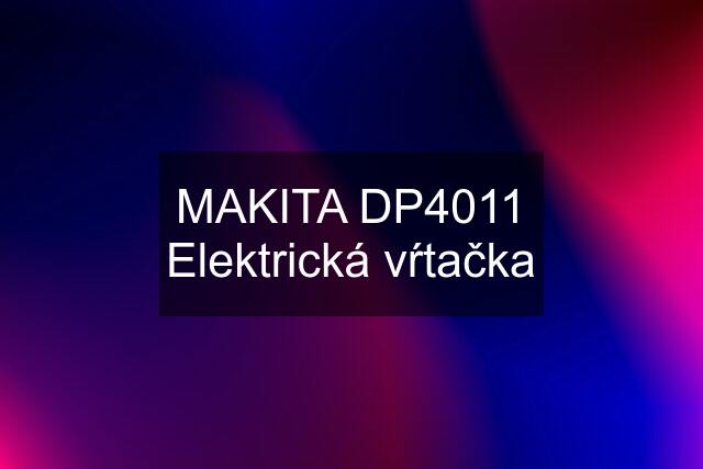 MAKITA DP4011 Elektrická vŕtačka