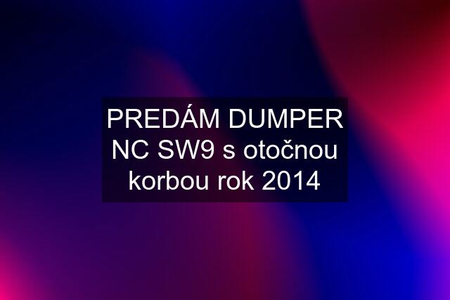 PREDÁM DUMPER NC SW9 s otočnou korbou rok 2014