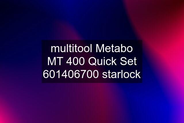 multitool Metabo MT 400 Quick Set 601406700 starlock