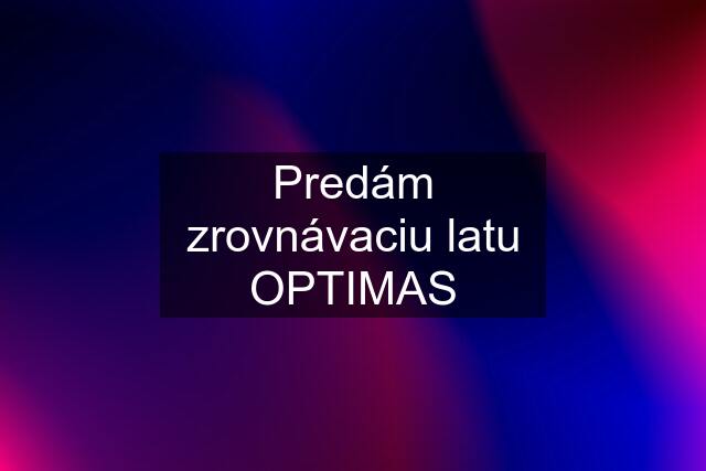 Predám zrovnávaciu latu OPTIMAS