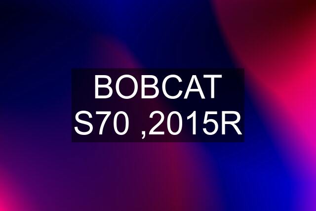 BOBCAT S70 ,2015R