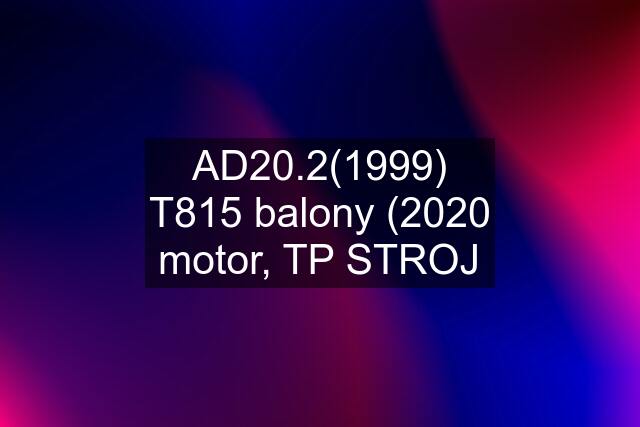 AD20.2(1999) T815 balony (2020 motor, TP STROJ