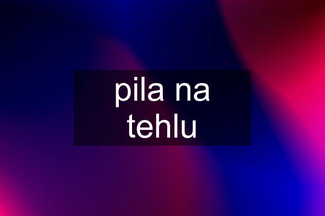 pila na tehlu