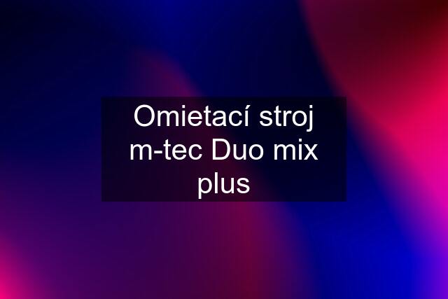 Omietací stroj m-tec Duo mix plus