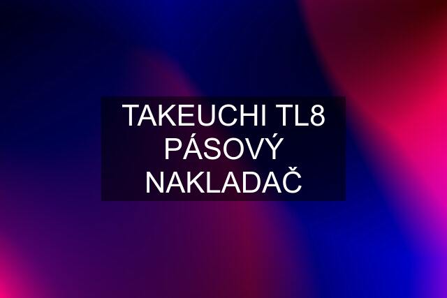 TAKEUCHI TL8 PÁSOVÝ NAKLADAČ