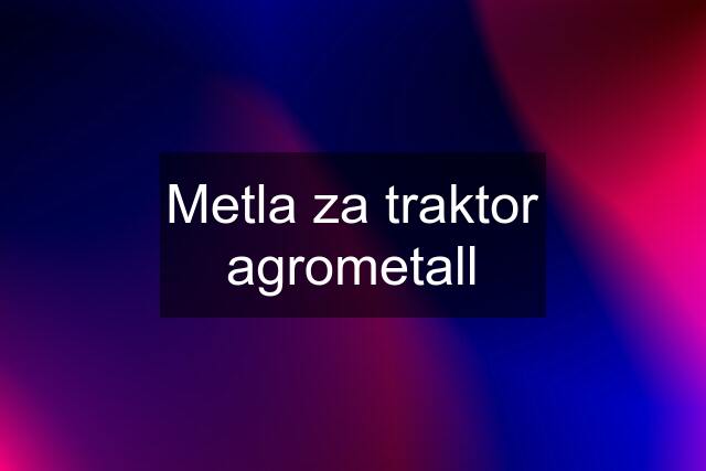 Metla za traktor agrometall