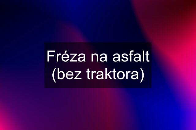 Fréza na asfalt (bez traktora)