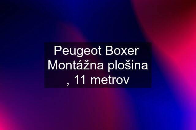 Peugeot Boxer  Montážna plošina , 11 metrov