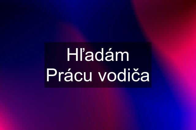 Hľadám Prácu vodiča