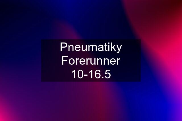 Pneumatiky Forerunner 10-16.5