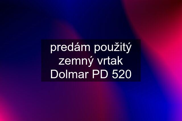 predám použitý zemný vrtak Dolmar PD 520