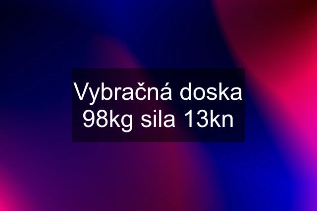 Vybračná doska 98kg sila 13kn