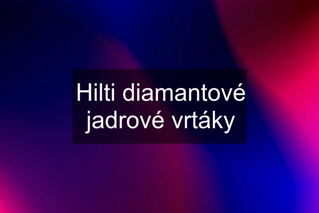 Hilti diamantové jadrové vrtáky