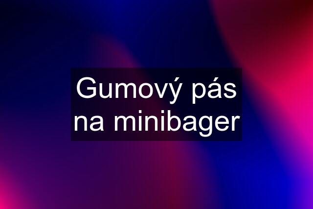 Gumový pás na minibager