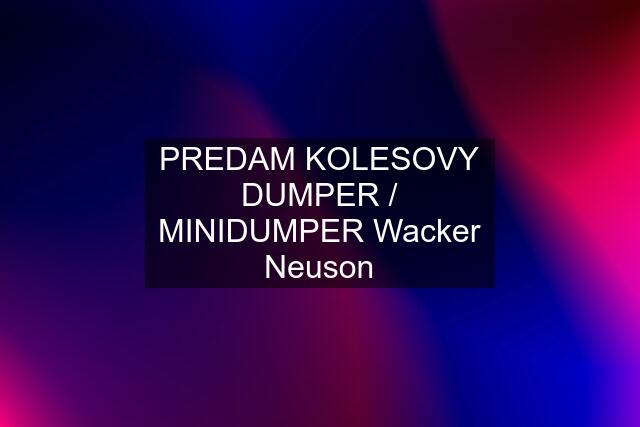PREDAM KOLESOVY DUMPER / MINIDUMPER Wacker Neuson