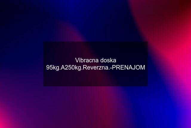 Vibracna doska 95kg.A250kg.Reverzna.-PRENAJOM