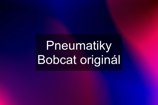 Pneumatiky Bobcat originál
