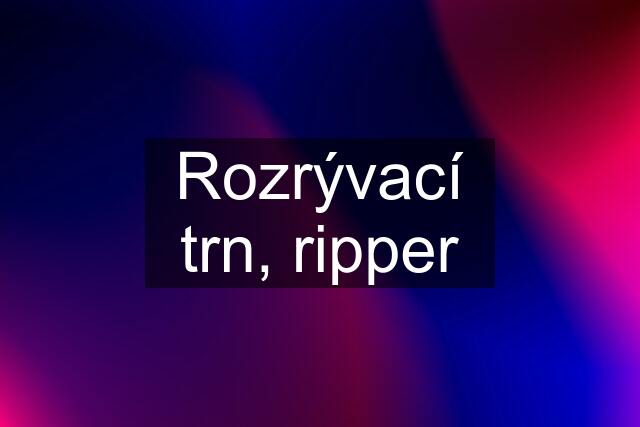 Rozrývací trn, ripper