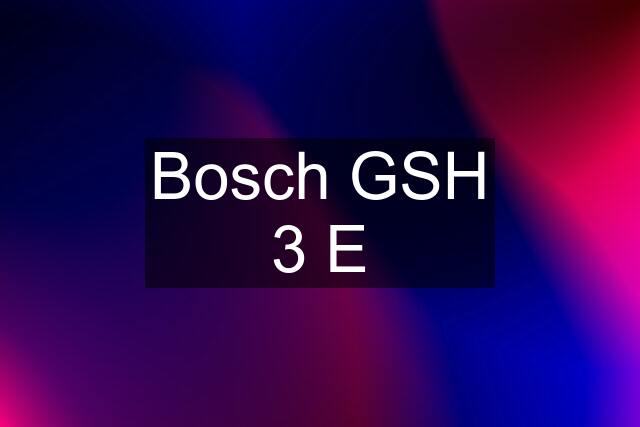 Bosch GSH 3 E