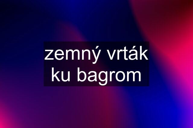 zemný vrták ku bagrom