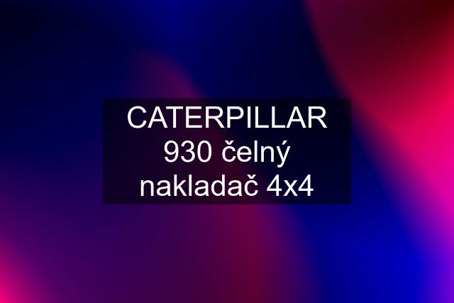 CATERPILLAR 930 čelný nakladač 4x4