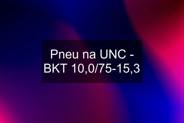 Pneu na UNC - BKT 10,0/75-15,3