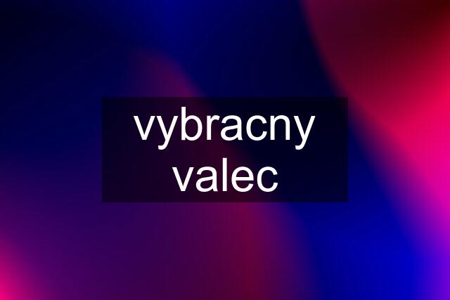 vybracny valec