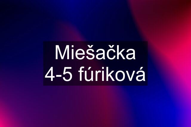 Miešačka 4-5 fúriková