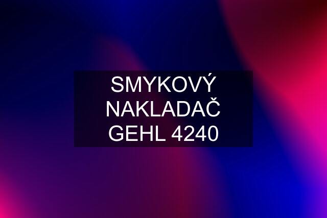 SMYKOVÝ NAKLADAČ GEHL 4240