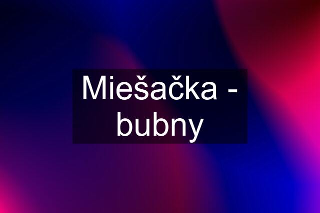 Miešačka - bubny